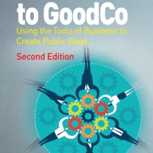 Welcome to GoodCo, Using the Tools of Business to Create Public Good 2nd Edition- Original PDF