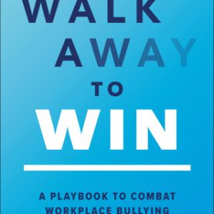 Walk Away to Win: A Playbook to Combat Workplace Bullying 1st Edition - Original PDF