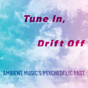 Turn On, Tune In, Drift Off Ambient Music's Psychedelic Past - Original PDF