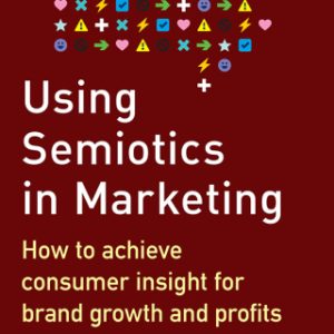 Using Semiotics in Marketing: How to Achieve Consumer Insight for Brand Growth and Profits 2nd Edition - Original PDF