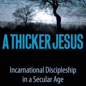 A Thicker Jesus Incarnational Discipleship in a Secular Age - Original PDF