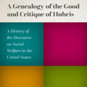 A Genealogy of the Good and Critique of Hubris A History of the Discourse on Social Welfare in the United States - Original PDF