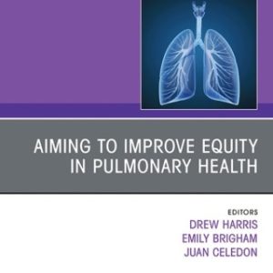 Aiming to Improve Equity in Pulmonary Health, An Issue of Clinics in Chest Medicine 1st Edition - Original PDF