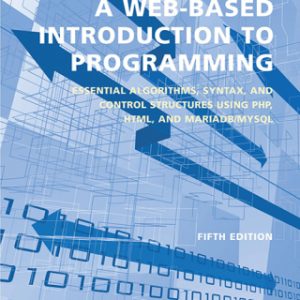 A Web-Based Introduction to Programming: Essential Algorithms, Syntax, and Control Structures Using PHP, HTML, and MariaDB/MySQL 5th Edition - Original PDF