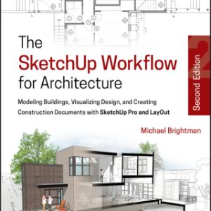 The SketchUp Workflow for Architecture: Modeling Buildings, Visualizing Design, and Creating Construction Documents with SketchUp Pro and LayOut 2nd Edition - Original PDF