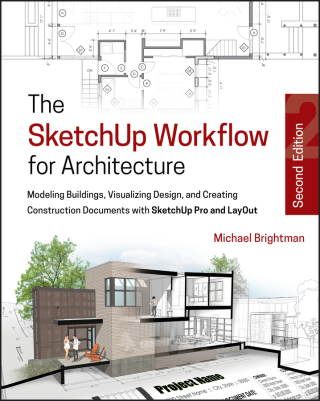 The SketchUp Workflow for Architecture: Modeling Buildings, Visualizing Design, and Creating Construction Documents with SketchUp Pro and LayOut 2nd Edition - Original PDF