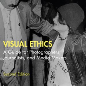 Visual Ethics, A Guide for Photographers, Journalists, and Media Makers 2nd Edition - Original PDF