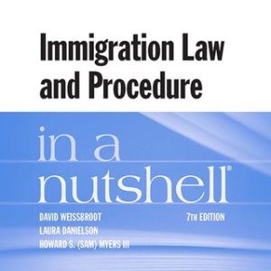 Weissbrodt, Danielson, and Myers's Immigration Law and Procedure in a Nutshell 7th Edition - Original PDF