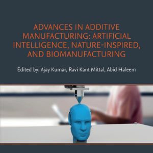 Advances in Additive Manufacturing: Artificial Intelligence, Nature-Inspired, and Biomanufacturing 1st Edition - Original PDF