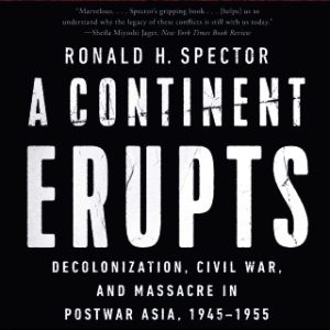 A Continent Erupts: Decolonization, Civil War, and Massacre in Postwar Asia, 1945-1955 - Original PDF