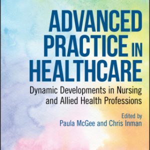 Advanced Practice in Healthcare 4th Edition Dynamic Developments in Nursing and Allied Health Professions - Original PDF