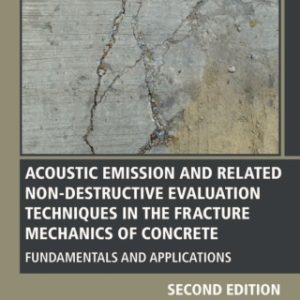 Acoustic Emission and Related Non-destructive Evaluation Techniques in the Fracture Mechanics of Concrete: Fundamentals and Applications 2nd Edition - Original PDF