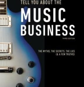 What They'll Never Tell You About the Music Business, Third Edition: The Complete Guide for Musicians, Songwriters, Producers, Managers, Industry Executives, Attorneys, Investors, and Accountants 3rd edition - Original PDF