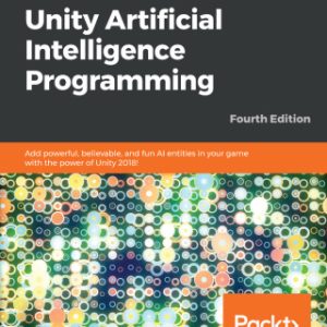 Unity Artificial Intelligence Programming: Add powerful, believable, and fun AI entities in your game with the power of Unity 2018 4th Edition - Original PDF