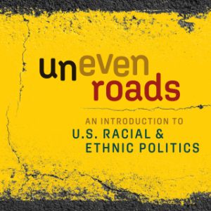 Uneven Roads: An Introduction to U.S. Racial and Ethnic Politics 3rd Edition - Original PDF