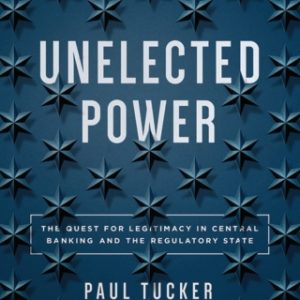 Unelected Power, The Quest for Legitimacy in Central Banking and the Regulatory State 2nd Edition - Original PDF