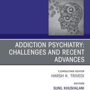 Addiction Psychiatry: Challenges and Recent Advances, An Issue of Psychiatric Clinics of North America 1st Edition - Original PDF