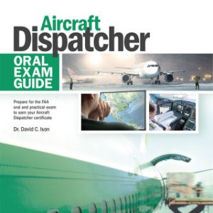 Aircraft Dispatcher Oral Exam Guide: Prepare for the FAA oral and practical exam to earn your Aircraft Dispatcher certificate 3rd Edition - Original PDF