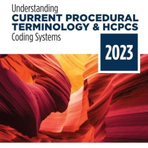 Understanding Current Procedural Terminology and HCPCS Coding Systems: 2023 Edition 10th Edition - Original PDF