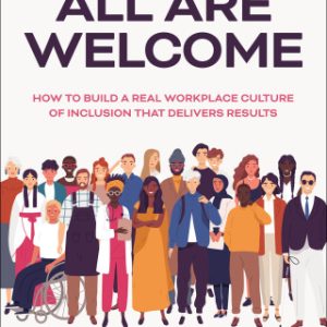 All Are Welcome: How to Build a Real Workplace Culture of Inclusion that Delivers Results 1st Edition - Original PDF