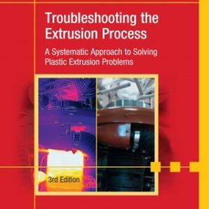 Troubleshooting the Extrusion Process: A Systematic Approach to Solving Plastic Extrusion Problems 3rd Edition - Original PDF