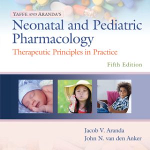 Yaffe and Aranda's Neonatal and Pediatric Pharmacology: Therapeutic Principles in Practice 5th Edition - Original PDF