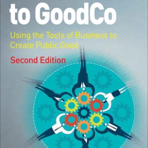 Welcome to GoodCo: Using the Tools of Business to Create Public Good 2nd Edition - Original PDF