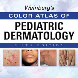 Weinberg's Color Atlas of Pediatric Dermatology, Fifth Edition 5th Edition - Original PDF