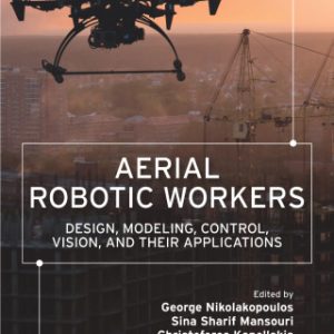 Aerial Robotic Workers: Design, Modeling, Control, Vision and Their Applications 1st Edition - Original PDF