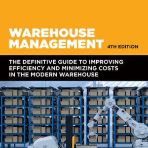 Warehouse Management: The Definitive Guide to Improving Efficiency and Minimizing Costs in the Modern Warehouse 4th Edition - Original PDF