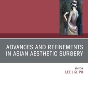 Advances and Refinements in Asian Aesthetic Surgery, An Issue of Clinics in Plastic Surgery 1st Edition - Original PDF