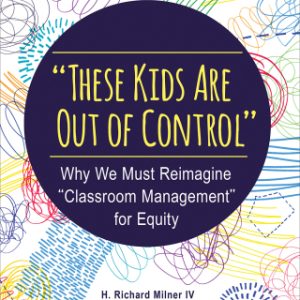 "These Kids Are Out of Control" 1st Edition Why We Must Reimagine "Classroom Management" for Equity - Original PDF