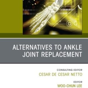 Alternatives to Ankle Joint Replacement, An issue of Foot and Ankle Clinics of North America - Original PDF