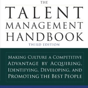 The Talent Management Handbook: Making Culture a Competitive Advantage by Acquiring, Identifying, Developing, and Promoting the Best People 3rd Edition - Original PDF