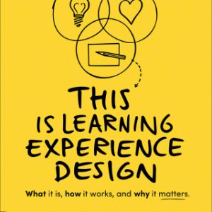 This is Learning Experience Design, What it is, how it works, and why it matters 1st Edition. - Original PDF