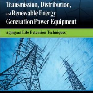 Transmission, Distribution, and Renewable Energy Generation Power Equipment, Aging and Life Extension Techniques 2nd Edition - Original PDF