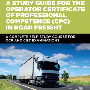 A Study Guide for the Operator Certificate of Professional Competence (CPC) in Road Freight 2020 3rd Edition A Complete Self-Study Course for OCR and CILT Examinations - Original PDF