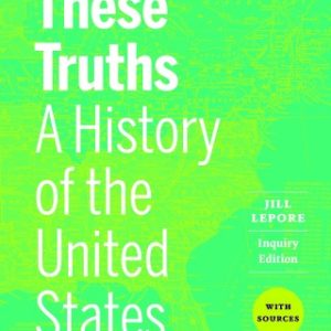 These Truths: A History of the United States, with Sources (Inquiry Edition) (Combined Volume) 1st Edition - Original PDF