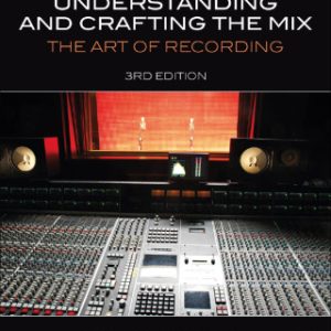 Understanding and Crafting the Mix: The Art of Recording 3rd Edition - Original PDF