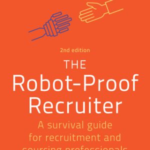 The Robot-Proof Recruiter: A Survival Guide for Recruitment and Sourcing Professionals 2nd Edition - Original PDF