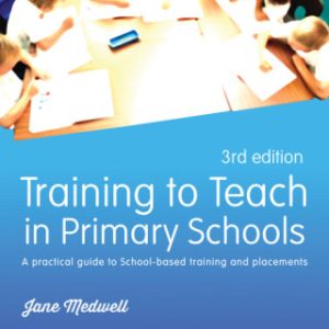 Training to Teach in Primary Schools: A practical guide to School-based training and placements 3rd Edition - Original PDF