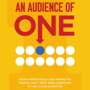 An Audience of One: Drive Superior Results by Making the Radical Shift from Mass Marketing to One-to-One Marketing 1st Edition - Original PDF