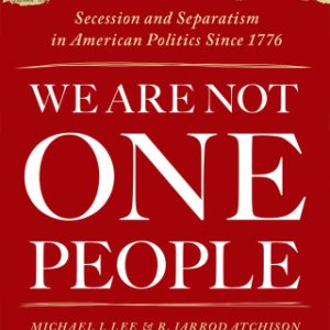 We Are Not One People Secession and Separatism in American Politics Since 1776 - Original PDF