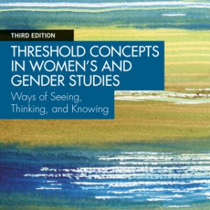 Threshold Concepts in Women’s and Gender Studies, Ways of Seeing, Thinking, and Knowing 3rd Edition - Original PDF