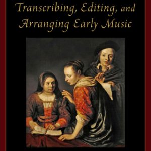 A Performer's Guide to Transcribing, Editing, and Arranging Early Music - Original PDF