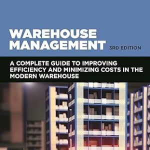 Warehouse Management: A Complete Guide to Improving Efficiency and Minimizing Costs in the Modern Warehouse 3rd Edition - Original PDF