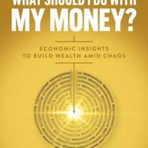 What Should I Do with My Money? Economic Insights to Build Wealth Amid Chaos 1st Edition - Original PDF