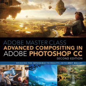 Adobe Master Class: Advanced Compositing in Adobe Photoshop CC: Bringing the Impossible to Reality with Bret Malley 2nd Edition - Original PDF