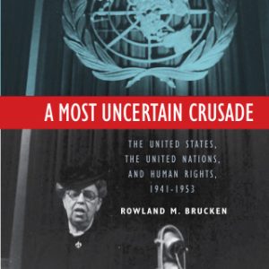 A Most Uncertain Crusade The United States, the United Nations, and Human Rights, 1941€“1953 - Original PDF