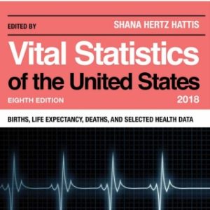 Vital Statistics of the United States 2018: Births, Life Expectancy, Deaths, and Selected Health Data 8th Edition - Original PDF